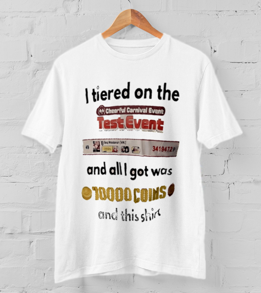 I Tiered On The Cheerful Carnival Test Event And All I Got Was 10000 Coins T-Shirt