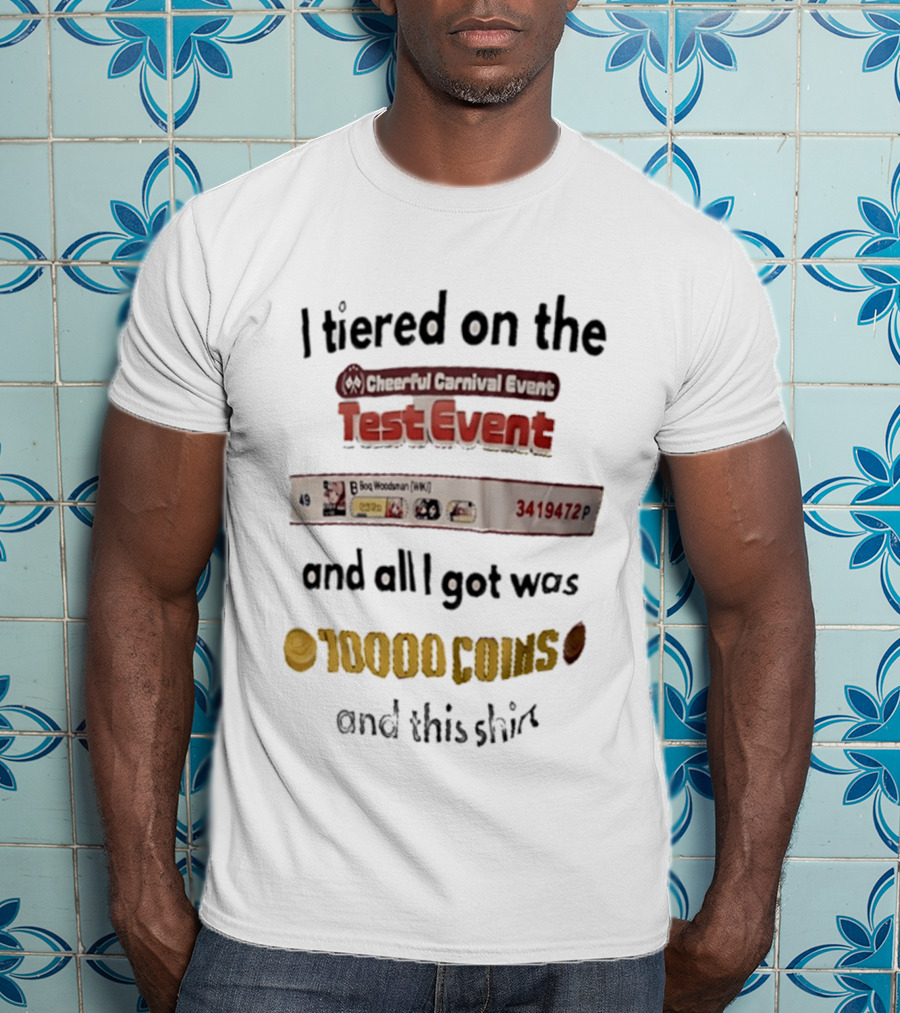 I Tiered On The Cheerful Carnival Test Event And All I Got Was 10000 Coins T-Shirt
