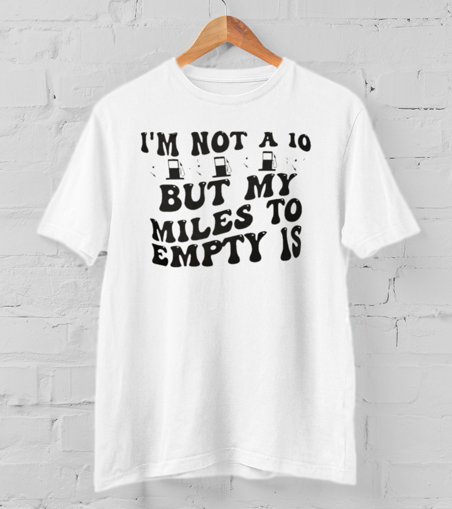 I'm Not A 10 But My Miles To Empty Is Fuel Gauge Humor T-Shirt