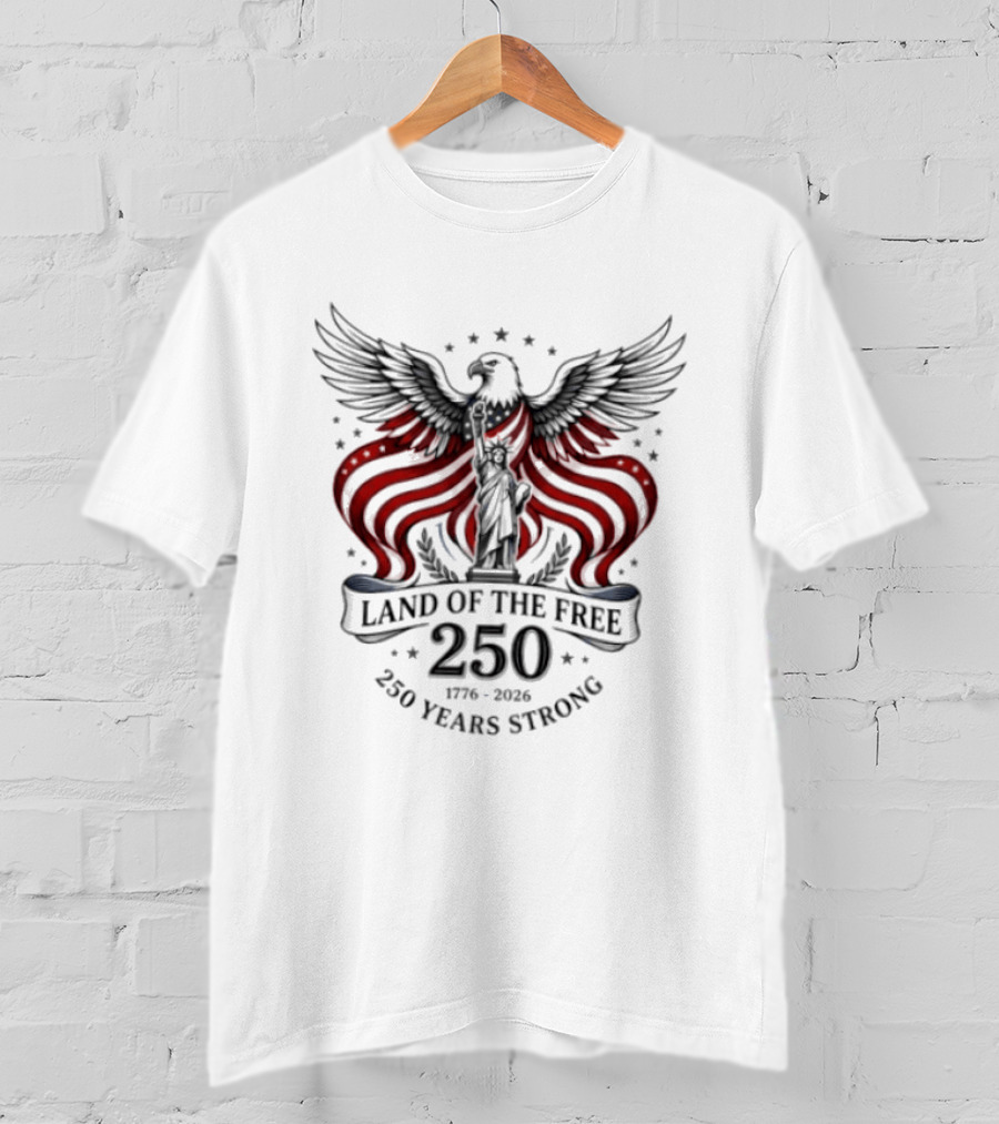 Land Of The Free 250 Years Strong 1776 To 2026 Liberty Crown Eagle Statue Stars T-Shirt