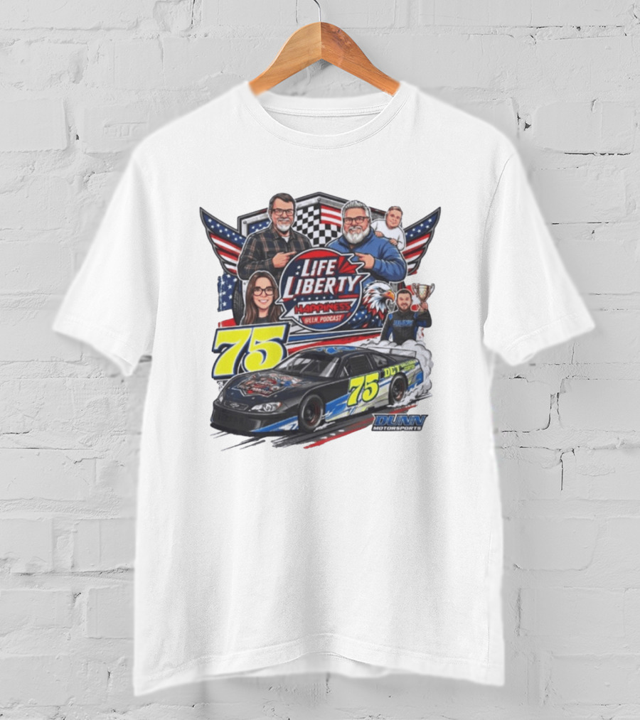 Life Liberty Happiness LLN Podcast 75 Dunn Motorsports Racing T-Shirt