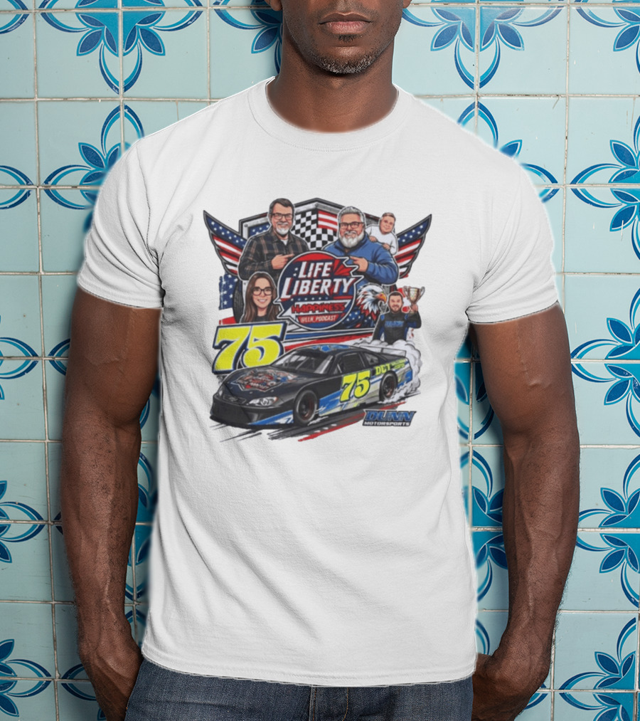 Life Liberty Happiness LLN Podcast 75 Dunn Motorsports Racing T-Shirt