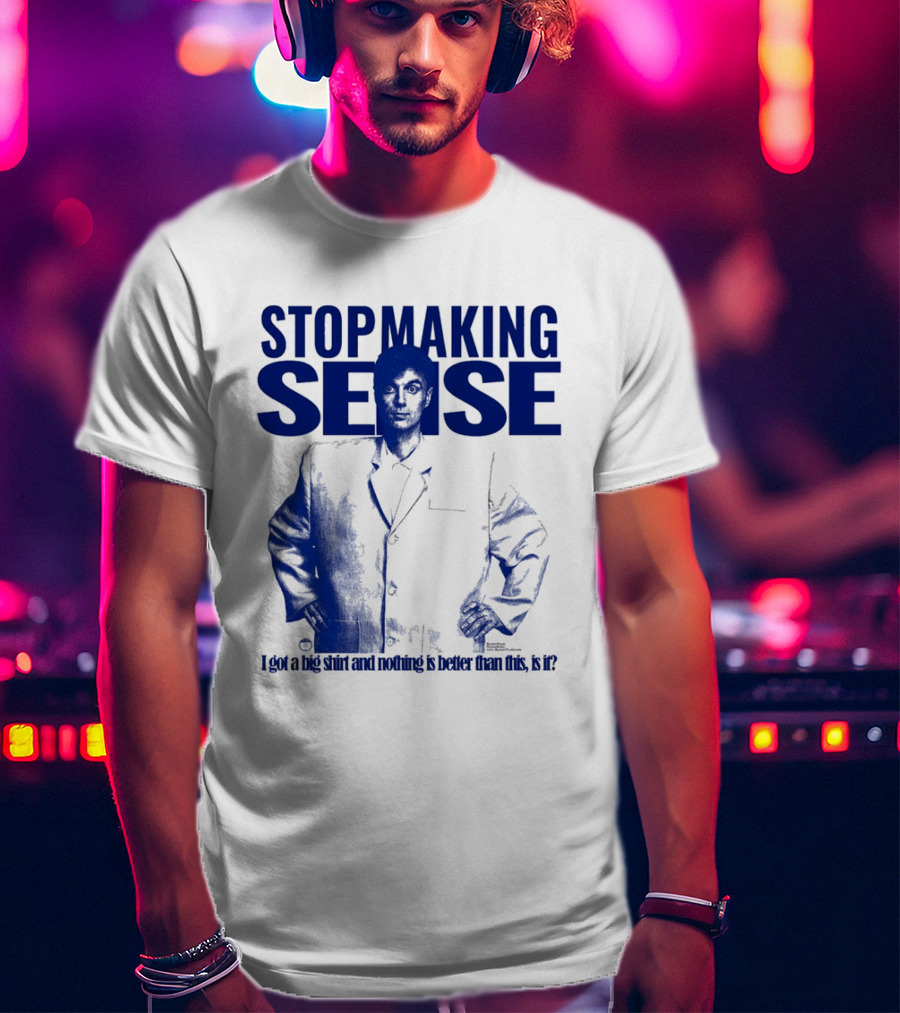 Stop Making Sense Big Suit I Got A Big And Nothing Is Better Than This T-Shirt