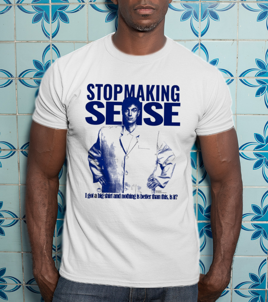 Stop Making Sense Big Suit I Got A Big And Nothing Is Better Than This T-Shirt