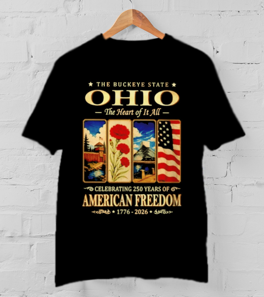 The Buckeye State Ohio The Heart Of It All Celebrating 250 Years Of American Freedom 1776 2026 T-Shirt