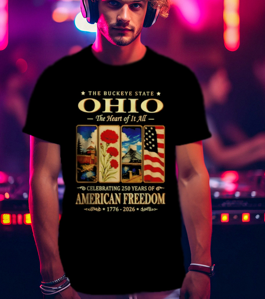 The Buckeye State Ohio The Heart Of It All Celebrating 250 Years Of American Freedom 1776 2026 T-Shirt