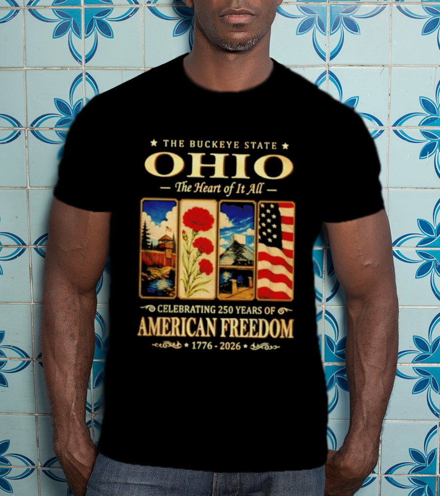 The Buckeye State Ohio The Heart Of It All Celebrating 250 Years Of American Freedom 1776 2026 T-Shirt