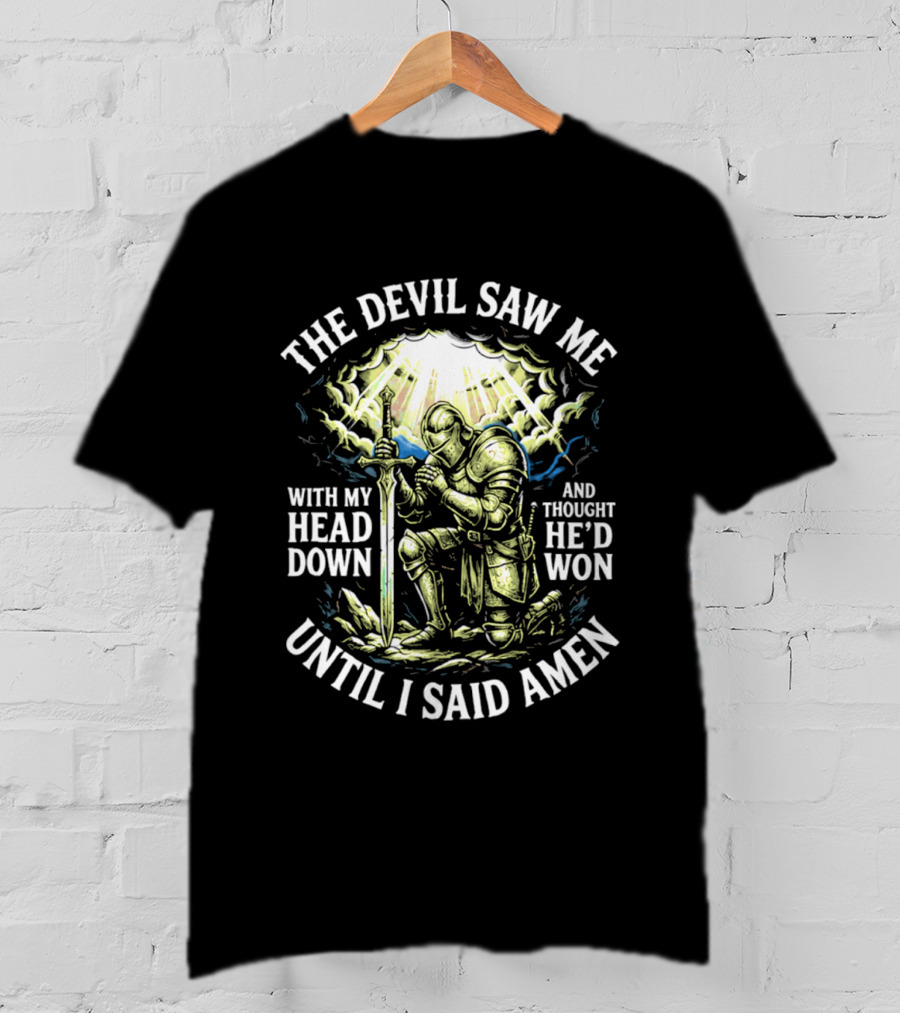 The Devil Saw Me With My Head Down Until I Said Amen Knight Kneeling With Sword Under Light T-Shirt