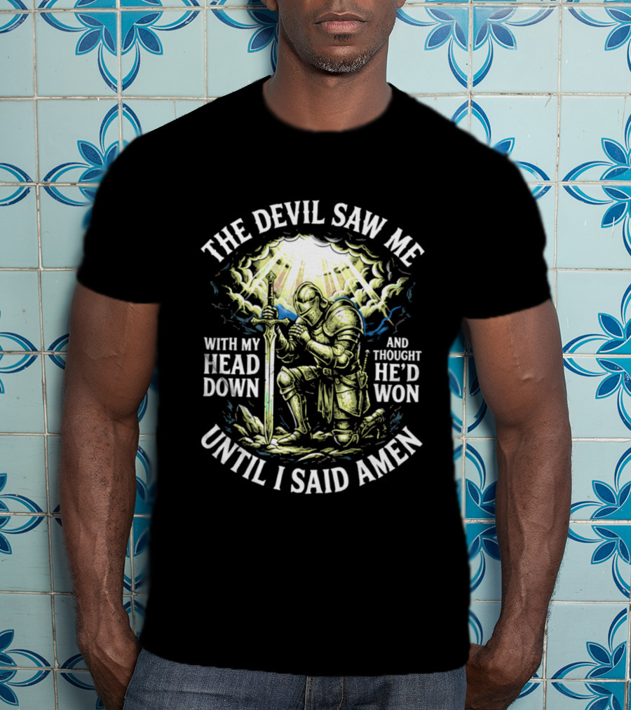 The Devil Saw Me With My Head Down Until I Said Amen Knight Kneeling With Sword Under Light T-Shirt