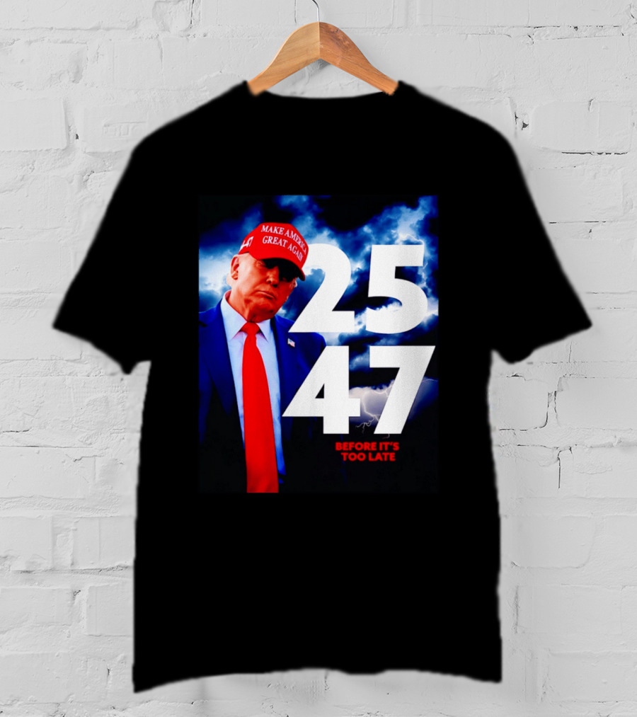 25 47 Make America Great Again Before It's Too Late T-Shirt