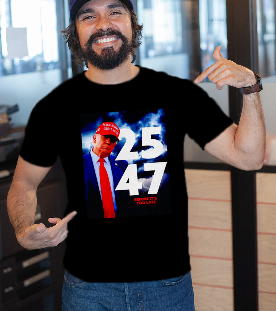 25 47 Make America Great Again Before It's Too Late T-Shirt