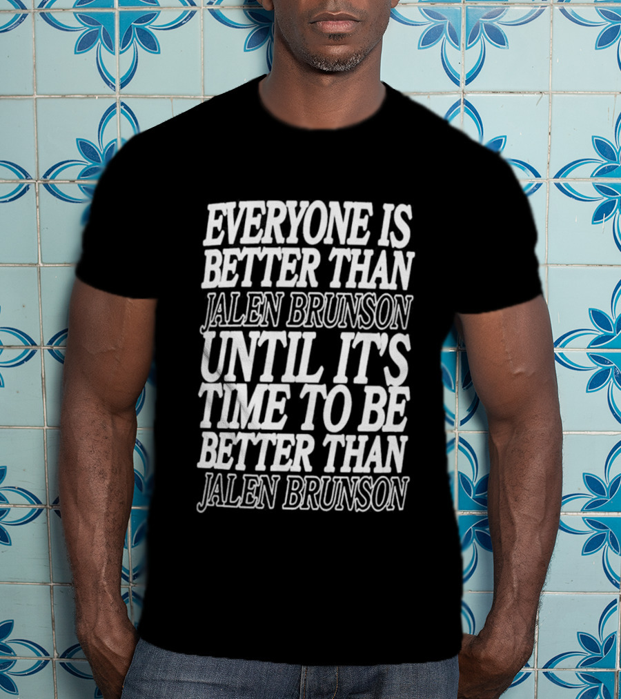 Everyone Is Better Than Jalen Brunson Until It's Time To Be Better Than Jalen Brunson T-Shirt