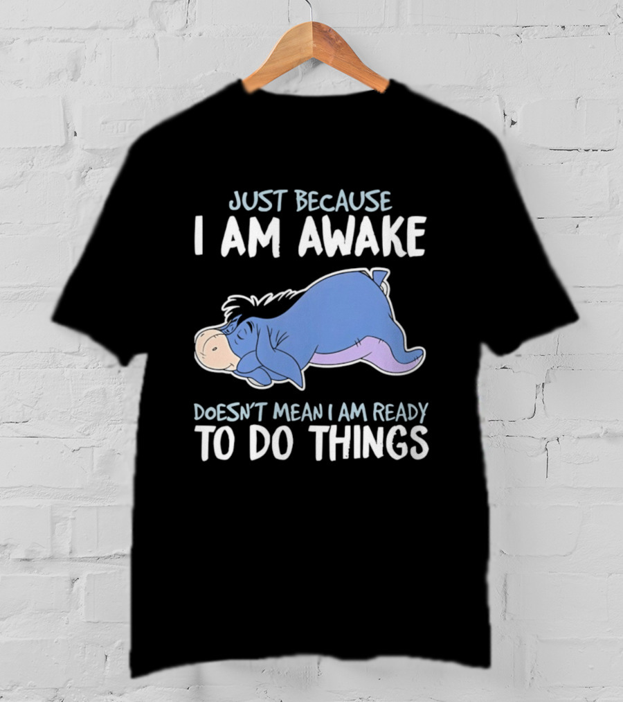 Eeyore Just Because I Am Awake Doesn't Mean I Am Ready To Do Things T-Shirt