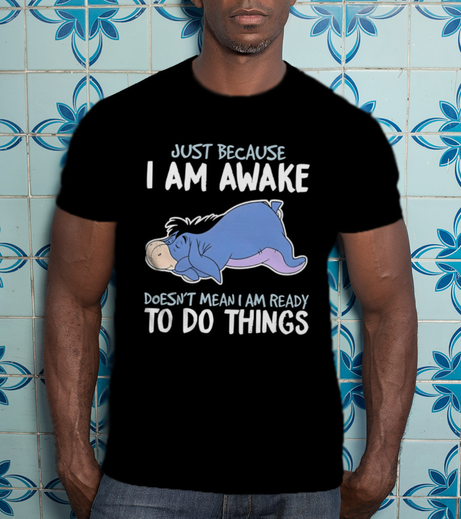 Eeyore Just Because I Am Awake Doesn't Mean I Am Ready To Do Things T-Shirt