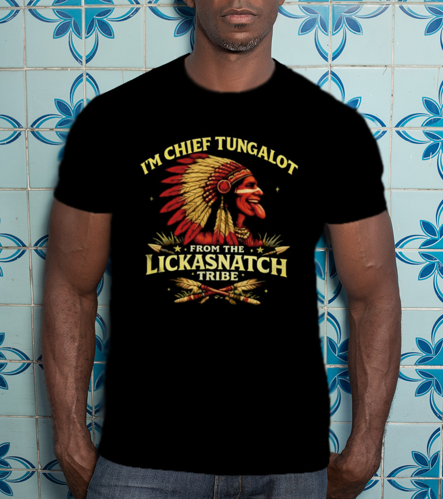 I'm Chief Tungalot Lickasnatch Tribe Headdress T-Shirt