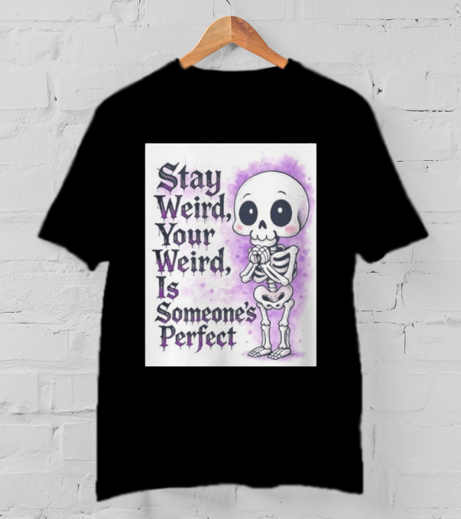 Stay Weird Skeleton Your Weird Is Someone's Perfect Whimsical Gothic Cute Cartoon T-Shirt