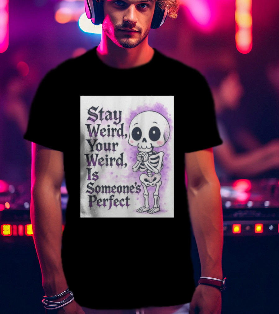 Stay Weird Skeleton Your Weird Is Someone's Perfect Whimsical Gothic Cute Cartoon T-Shirt