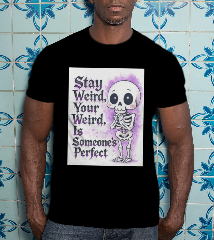 Stay Weird Skeleton Your Weird Is Someone's Perfect Whimsical Gothic Cute Cartoon T-Shirt