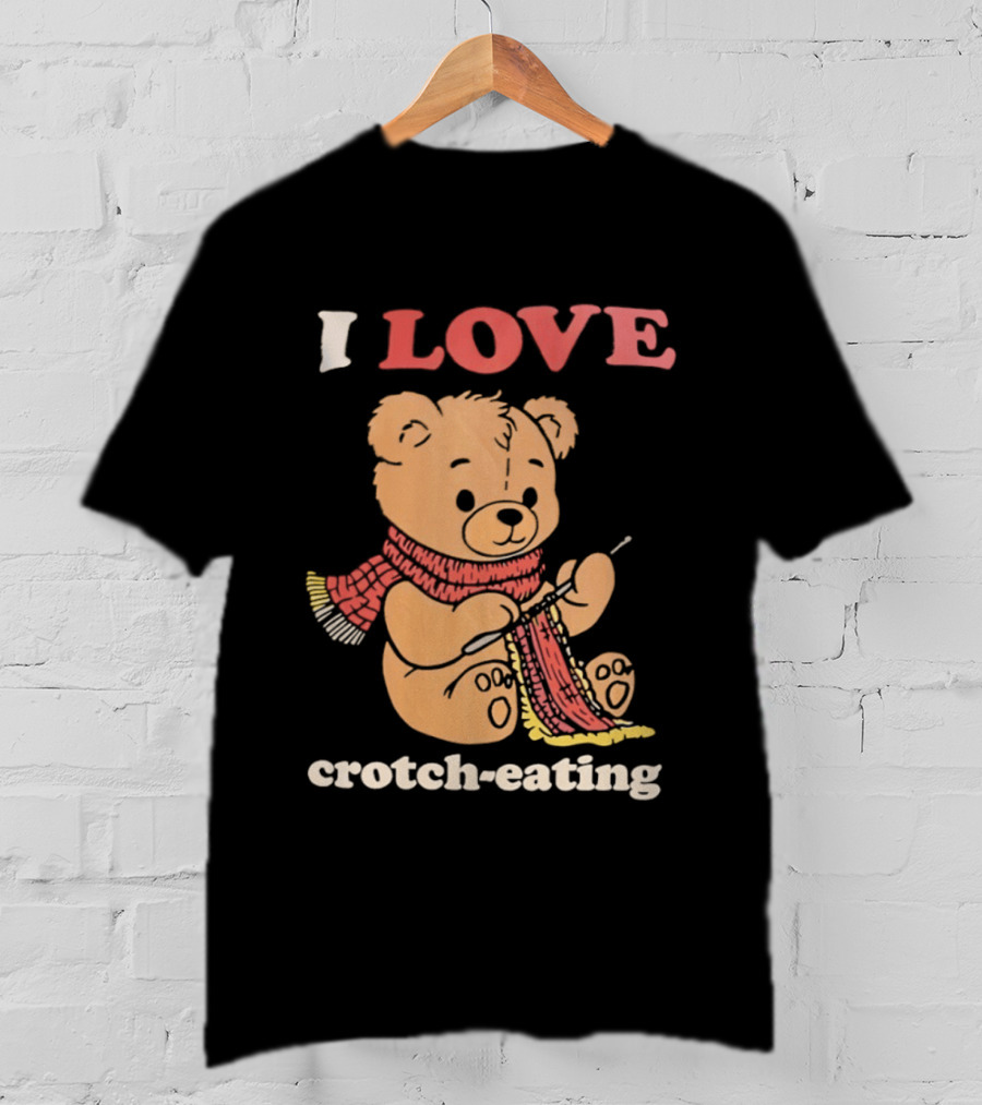 I Love Crotch Eating Teddy Bear Knitting Scarf T-Shirt