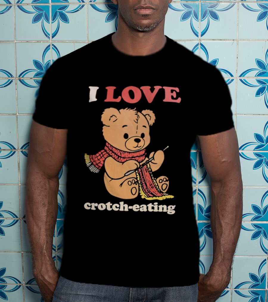 I Love Crotch Eating Teddy Bear Knitting Scarf T-Shirt
