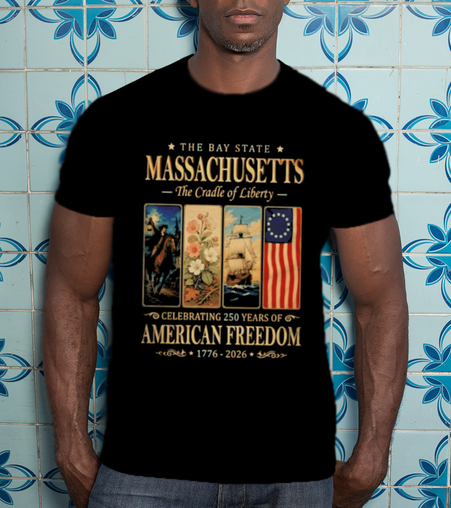 The Bay State Massachusetts The Cradle Of Liberty Celebrating 250 Years Of American Freedom 1776 2026 T-Shirt