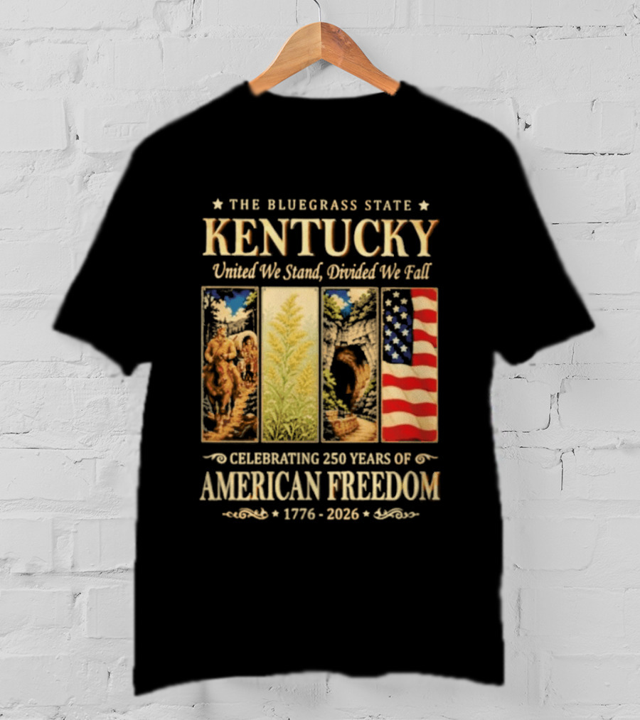 The Bluegrass State Kentucky United We Stand Divided We Fall Celebrating 250 Years Of American Freedom 1776 2026 T-Shirt