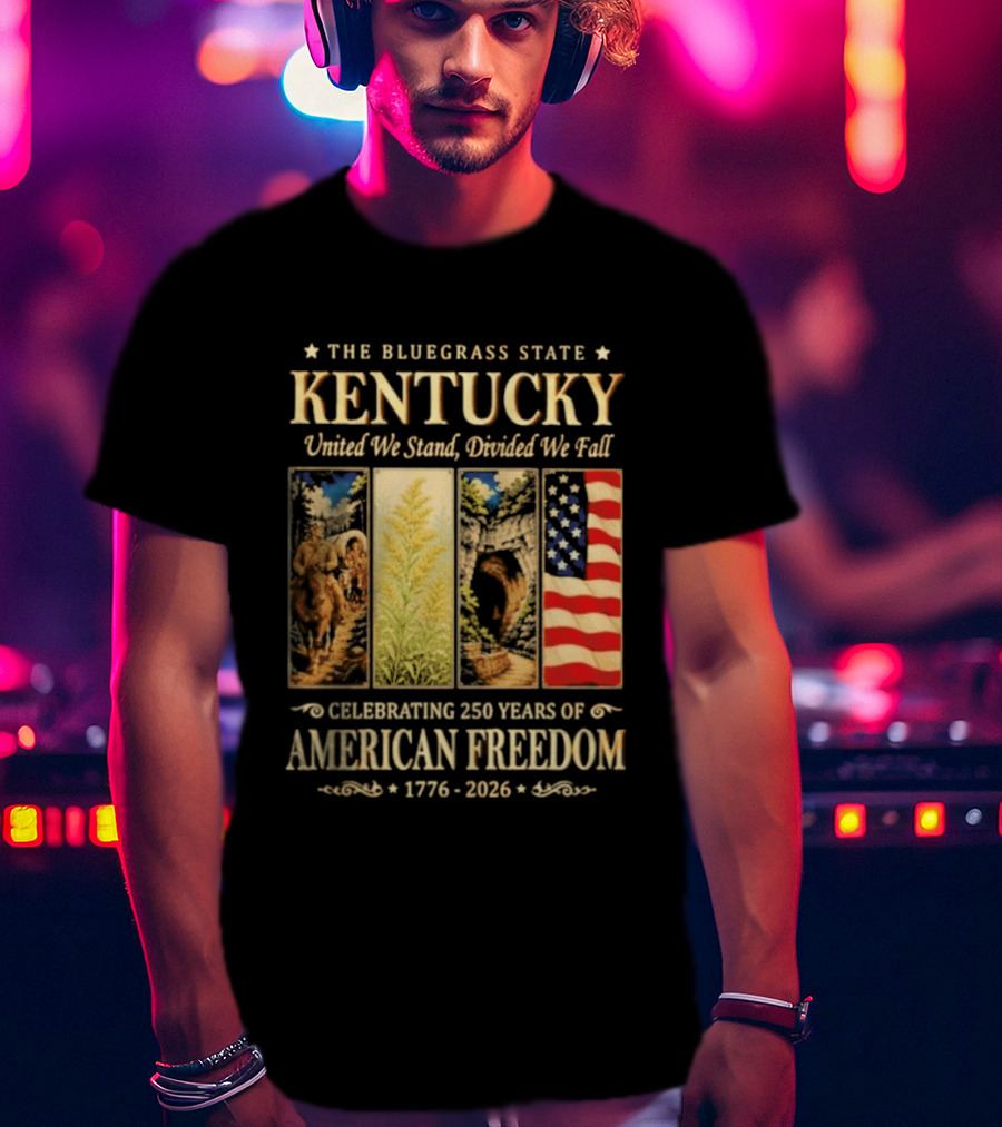 The Bluegrass State Kentucky United We Stand Divided We Fall Celebrating 250 Years Of American Freedom 1776 2026 T-Shirt