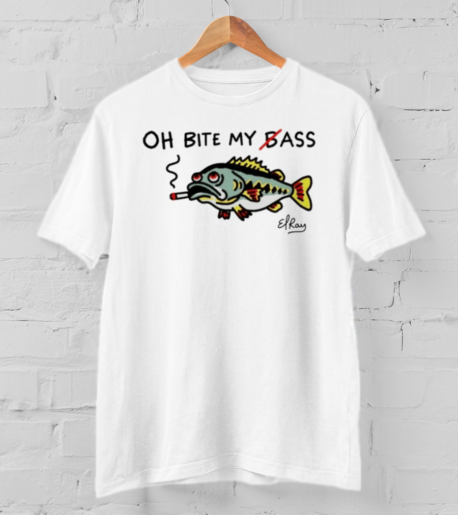 Oh Bite My Bass Fish Smoking ElRay T-Shirt