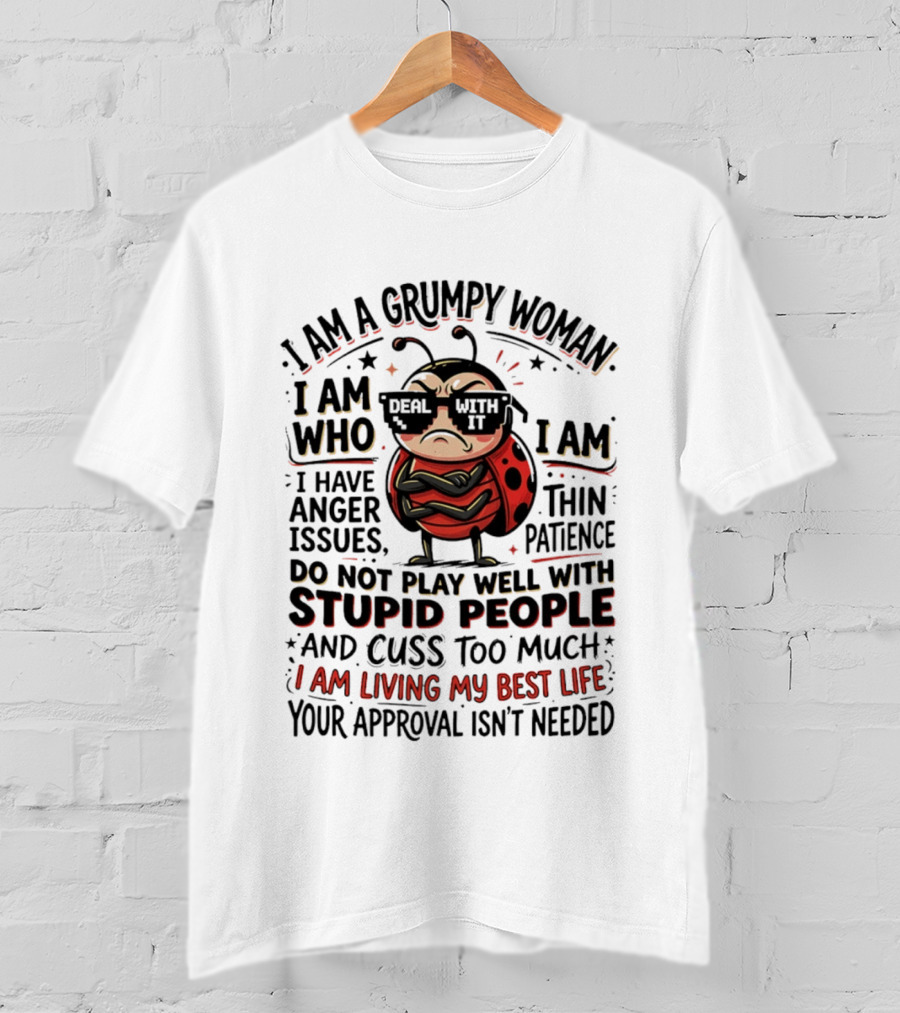 I Am A Grumpy Woman Living My Best Life With Anger Issues And Thin Patience Do Not Play Well With Stupid People Cuss Too Much Approval Isn't Needed T-Shirt