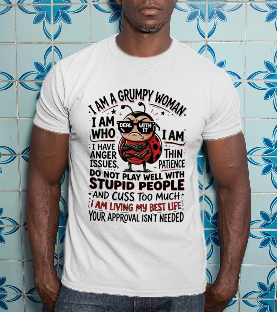 I Am A Grumpy Woman Living My Best Life With Anger Issues And Thin Patience Do Not Play Well With Stupid People Cuss Too Much Approval Isn't Needed T-Shirt