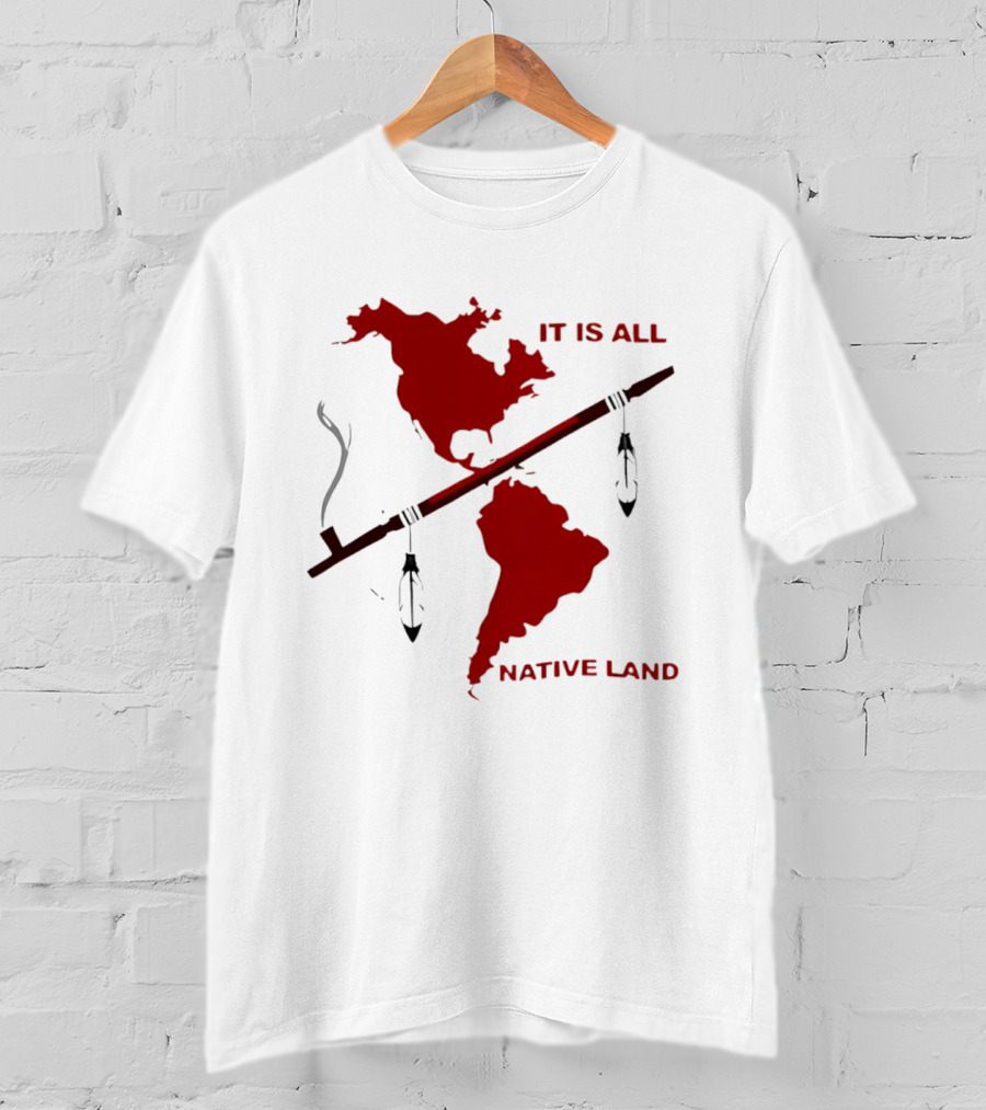 North And South America It Is All Native Land Pipe T-Shirt