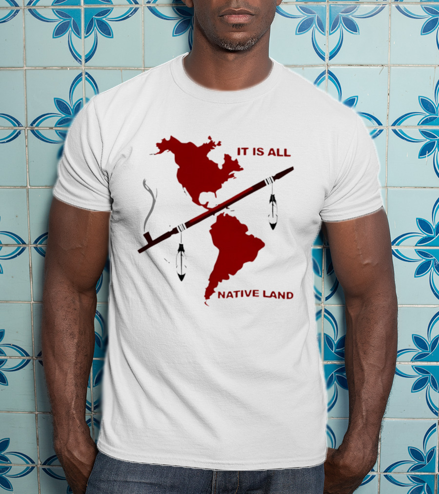 North And South America It Is All Native Land Pipe T-Shirt
