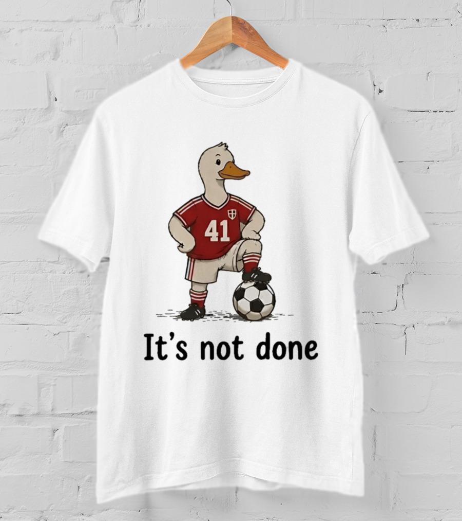 Football Duck Jersey 41 Soccer Ball It's Not Done T-Shirt