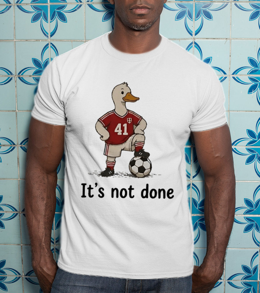 Football Duck Jersey 41 Soccer Ball It's Not Done T-Shirt