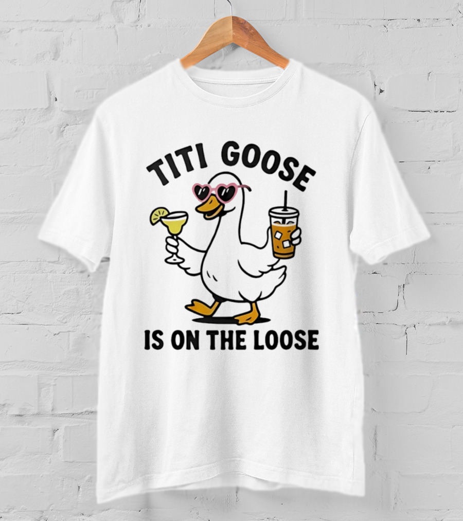 Titi Goose Is On The Loose Funny Duck With Pink Sunglasses And Drinks T-Shirt