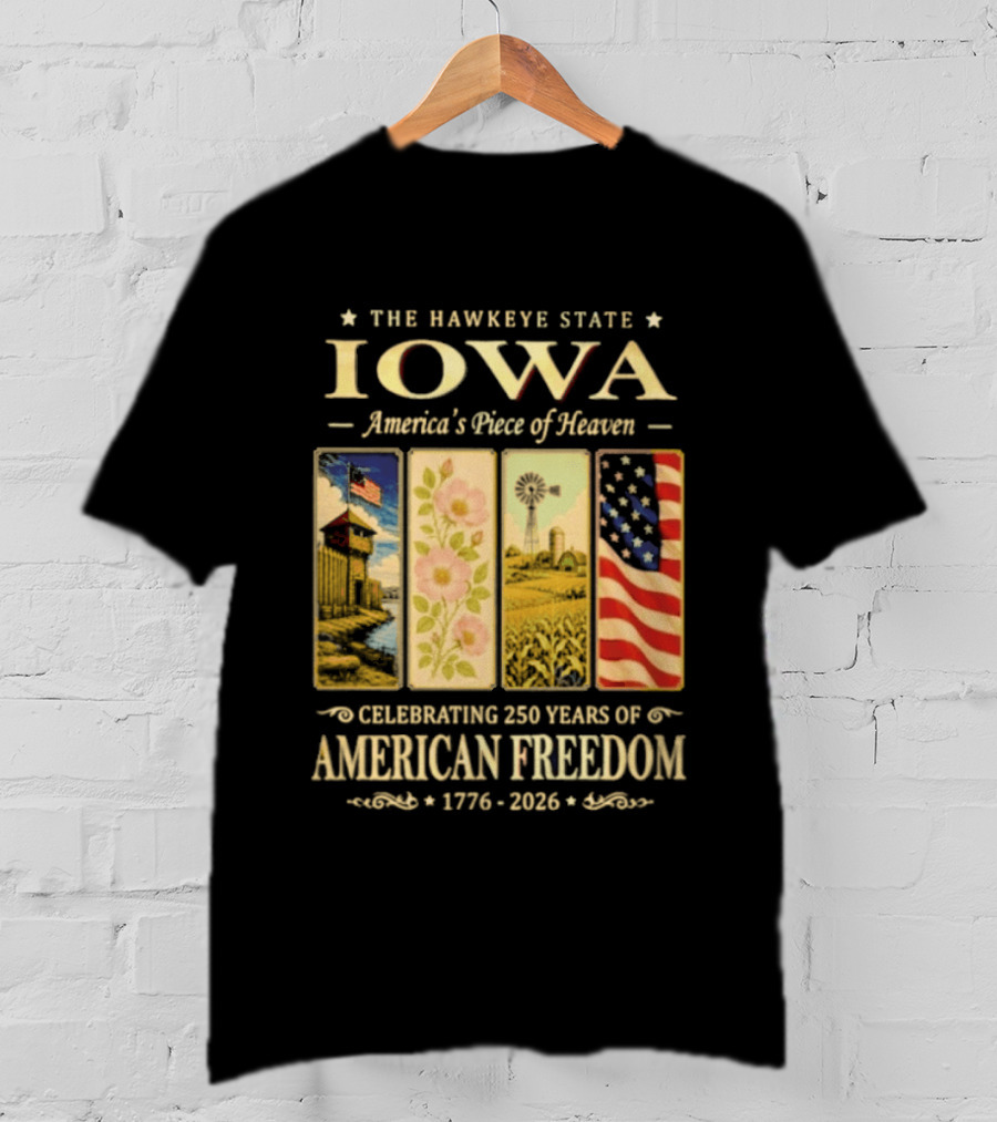 The Hawkeye State Iowa America's Piece Of Heaven Celebrating 250 Years Of American Freedom 1776 2026 T-Shirt