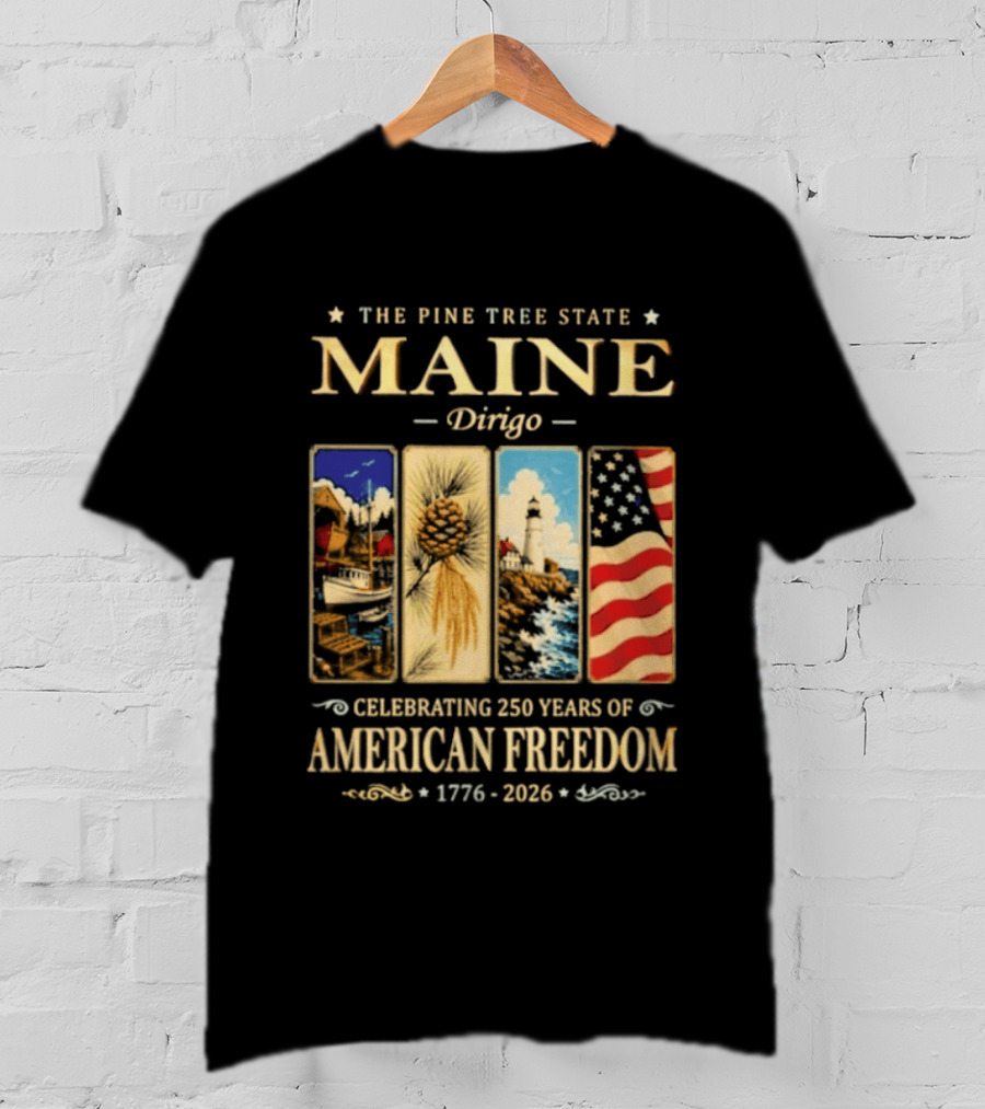 Celebrating 250 Years Of American Freedom 1776 2026 Maine The Pine Tree State Dirigo T-Shirt