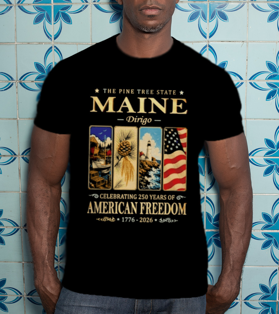 Celebrating 250 Years Of American Freedom 1776 2026 Maine The Pine Tree State Dirigo T-Shirt
