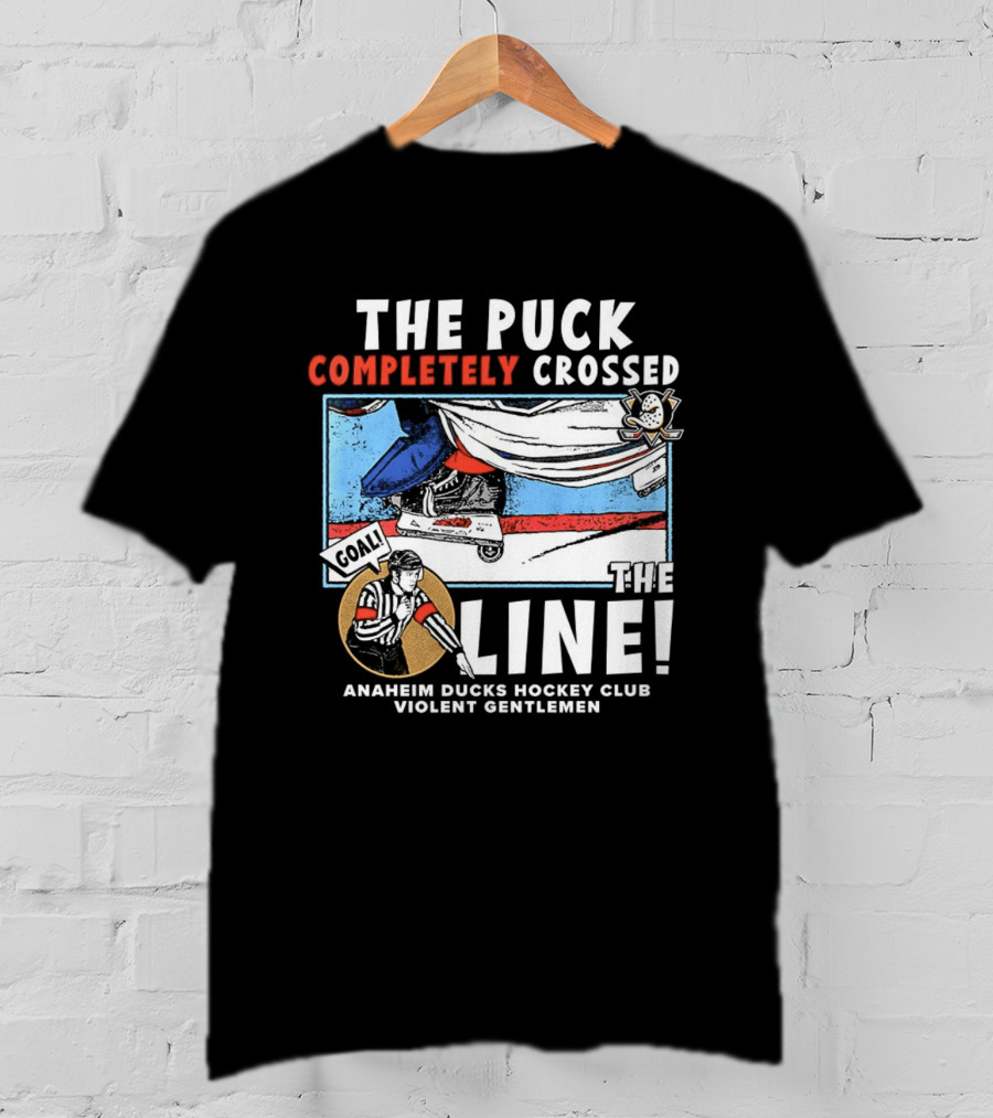 The Puck Completely Crossed The Line Anaheim Ducks Hockey Club Violent Gentlemen T-Shirt