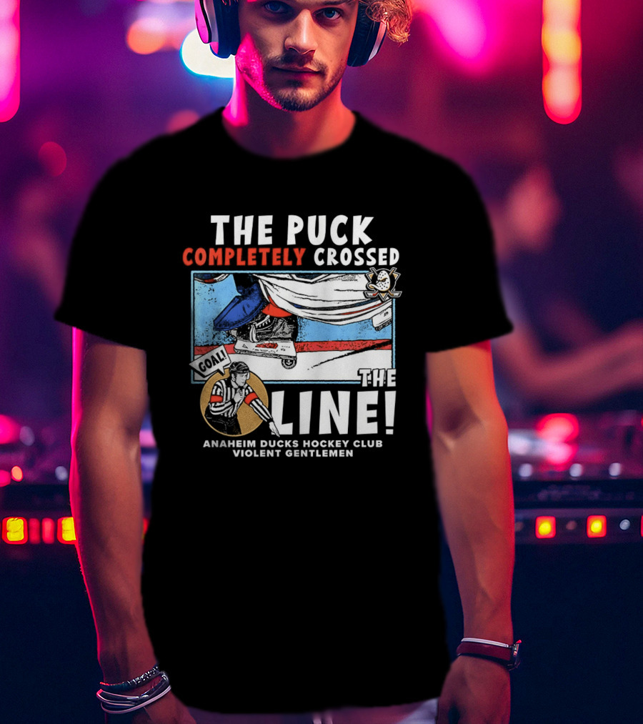 The Puck Completely Crossed The Line Anaheim Ducks Hockey Club Violent Gentlemen T-Shirt