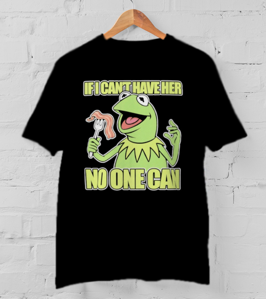 Kermit The Frog If I Can't Have Her No One Can With Bacon T-Shirt