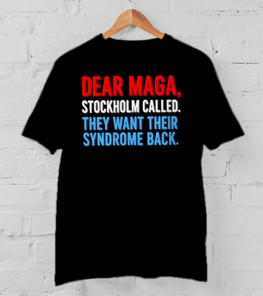 Dear MAGA Stockholm Called They Want Their Syndrome Back T-Shirt