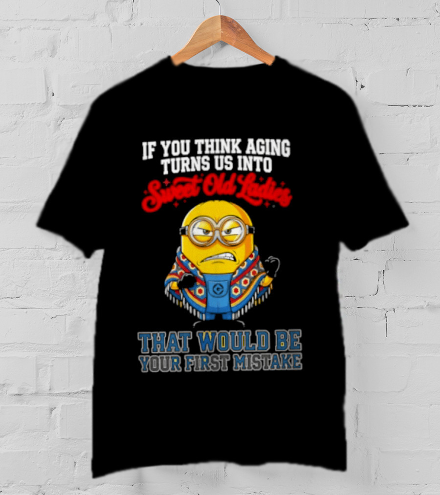 Minion Aging Sweet Old Ladies First Mistake T-Shirt