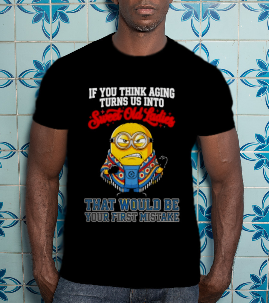 Minion Aging Sweet Old Ladies First Mistake T-Shirt