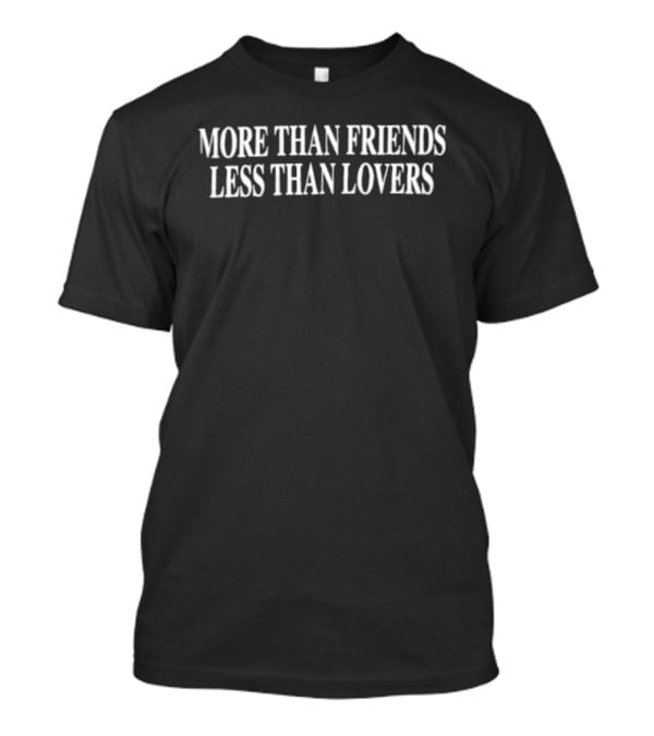More Than Friends Less Than Lovers Text Casual Wear T-Shirt