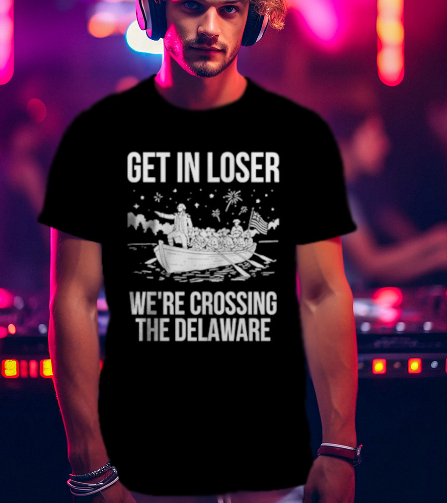 Get In Loser We're Crossing The Delaware George Washington Boat Snow Stars T-Shirt