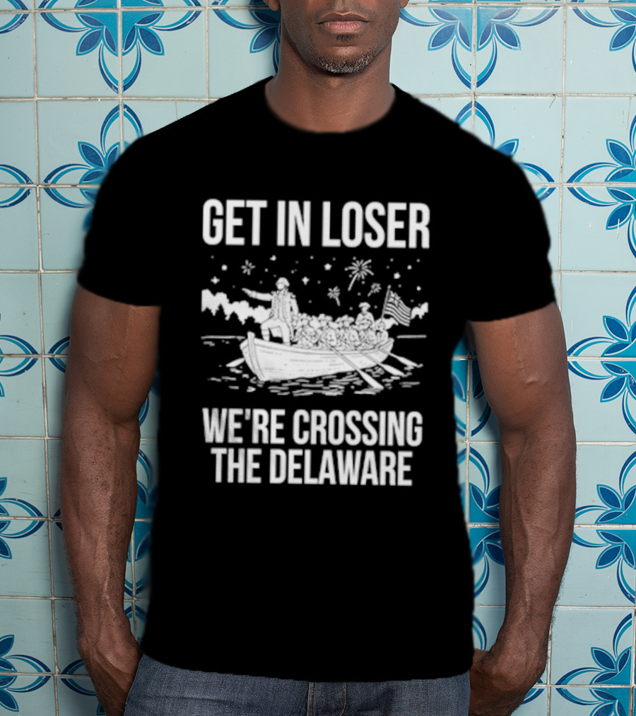 Get In Loser We're Crossing The Delaware George Washington Boat Snow Stars T-Shirt