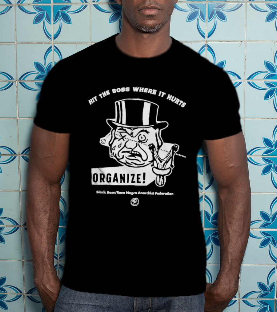 Hit The Boss Where It Hurts Organize Black Rose Rosa Negra Anarchist Federation T-Shirt