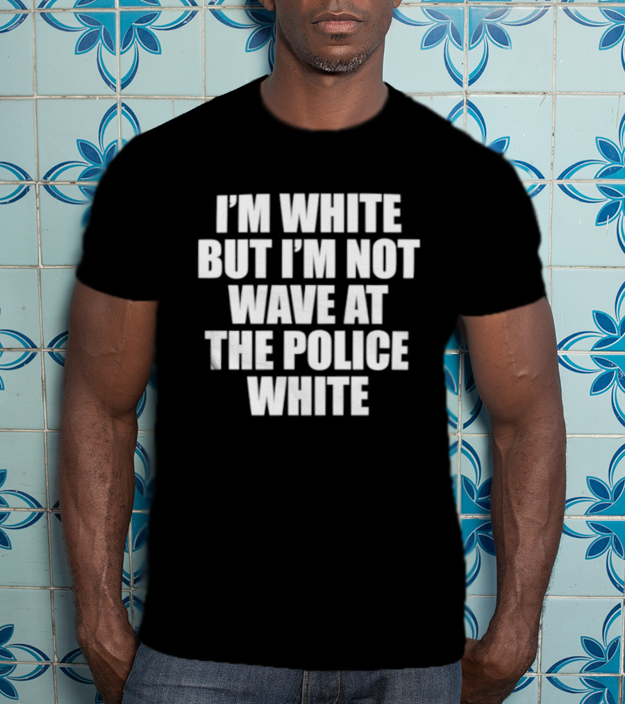 I'm White But Not Wave At The Police White T-Shirt