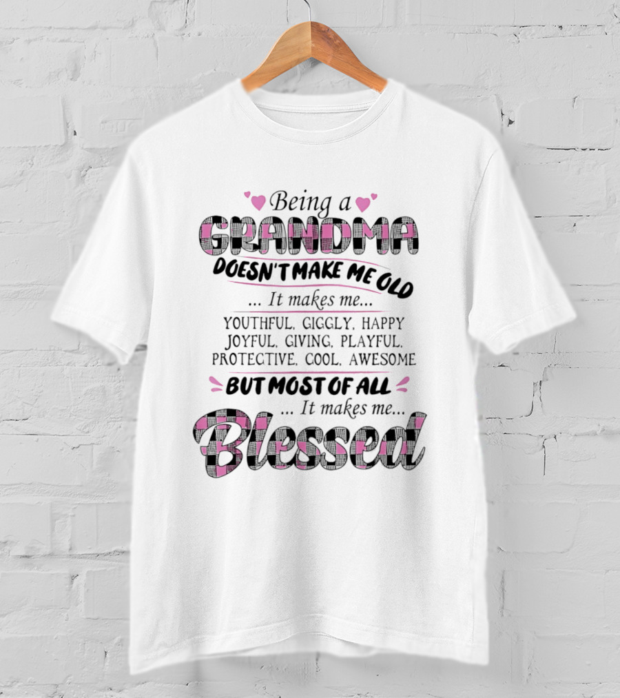 Being A Grandma Doesn't Make Me Old It Makes Me Youthful Giggly Happy Joyful Giving Playful Protective Cool Awesome Blessed T-Shirt